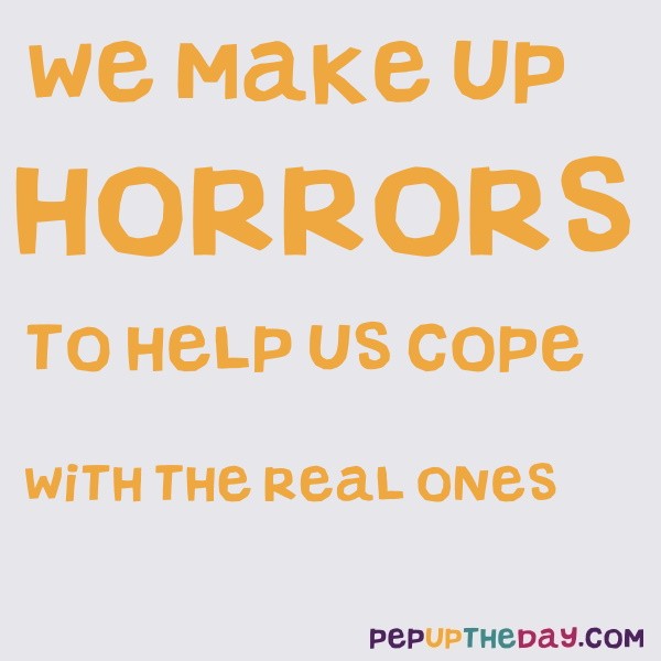 Quote Of The Day We Make Up Horrors To Help Us Cope With The Real Ones Stephen King