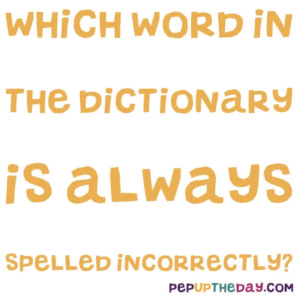 Riddle Which Word In The Dictionary Is Always Spelled Incorrectly 